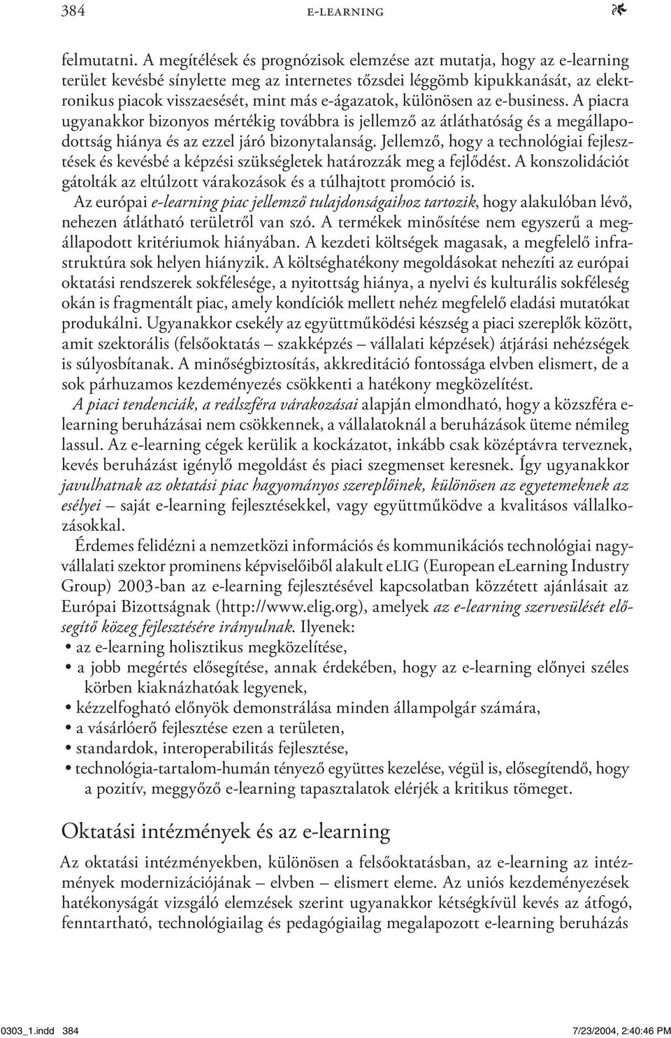e-ágazatok, különösen az e-business. A piacra ugyanakkor bizonyos mértékig továbbra is jellemző az átláthatóság és a megállapodottság hiánya és az ezzel járó bizonytalanság.