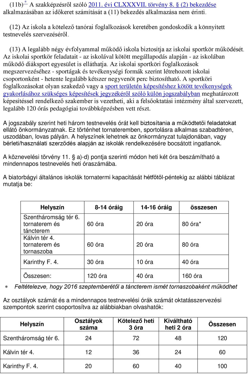 Az iskolai sportkör feladatait - az iskolával kötött megállapodás alapján - az iskolában működő diáksport egyesület is elláthatja.