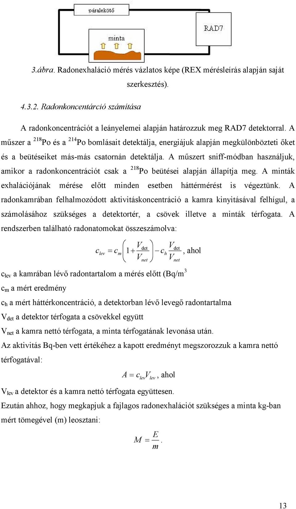 A mőszert sniff-módban használjuk, amikor a radonkoncentrációt csak a 218 Po beütései alapján állapítja meg. A minták exhalációjának mérése elıtt minden esetben háttérmérést is végeztünk.