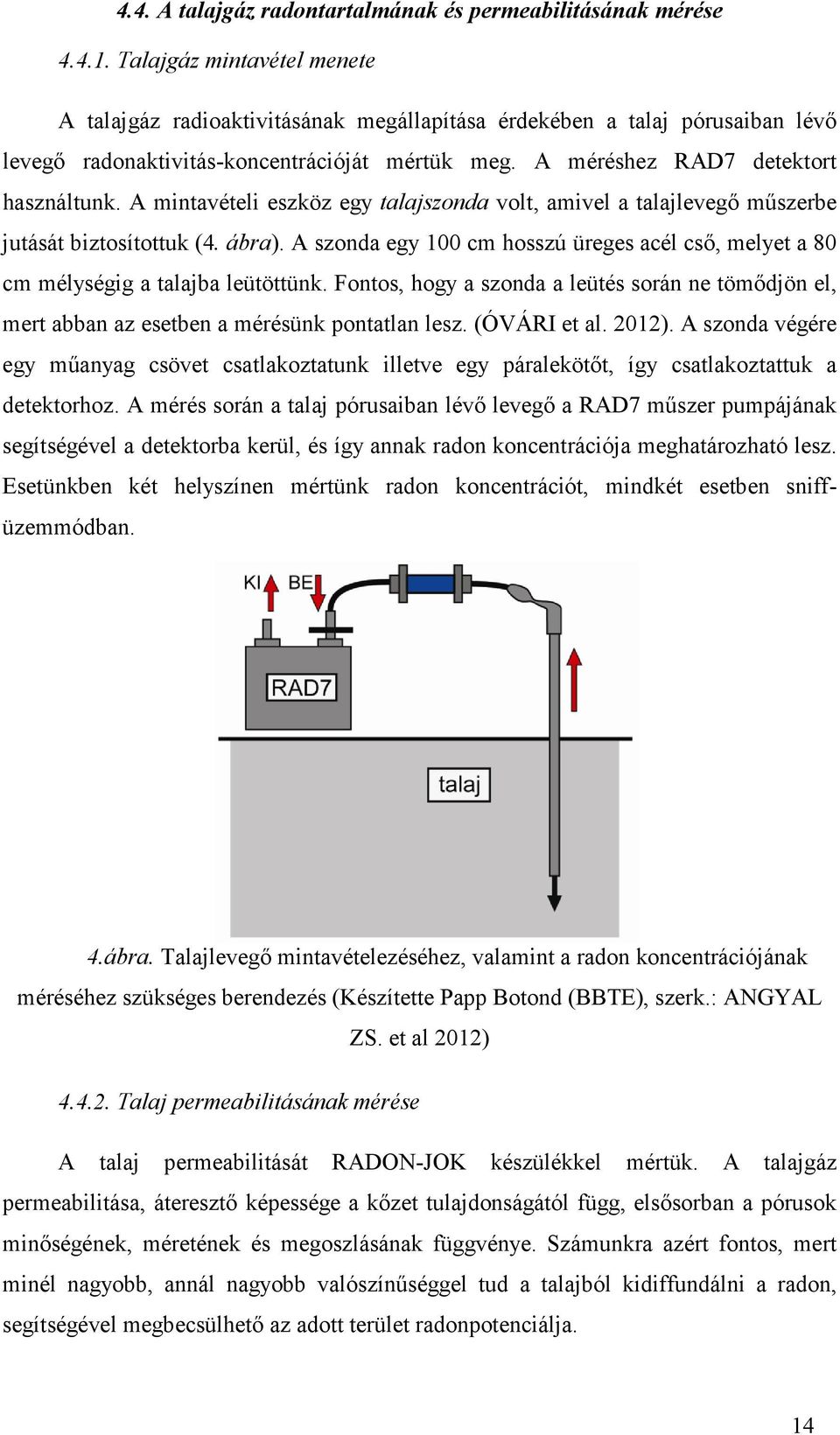 A mintavételi eszköz egy talajszonda volt, amivel a talajlevegı mőszerbe jutását biztosítottuk (4. ábra). A szonda egy 100 cm hosszú üreges acél csı, melyet a 80 cm mélységig a talajba leütöttünk.