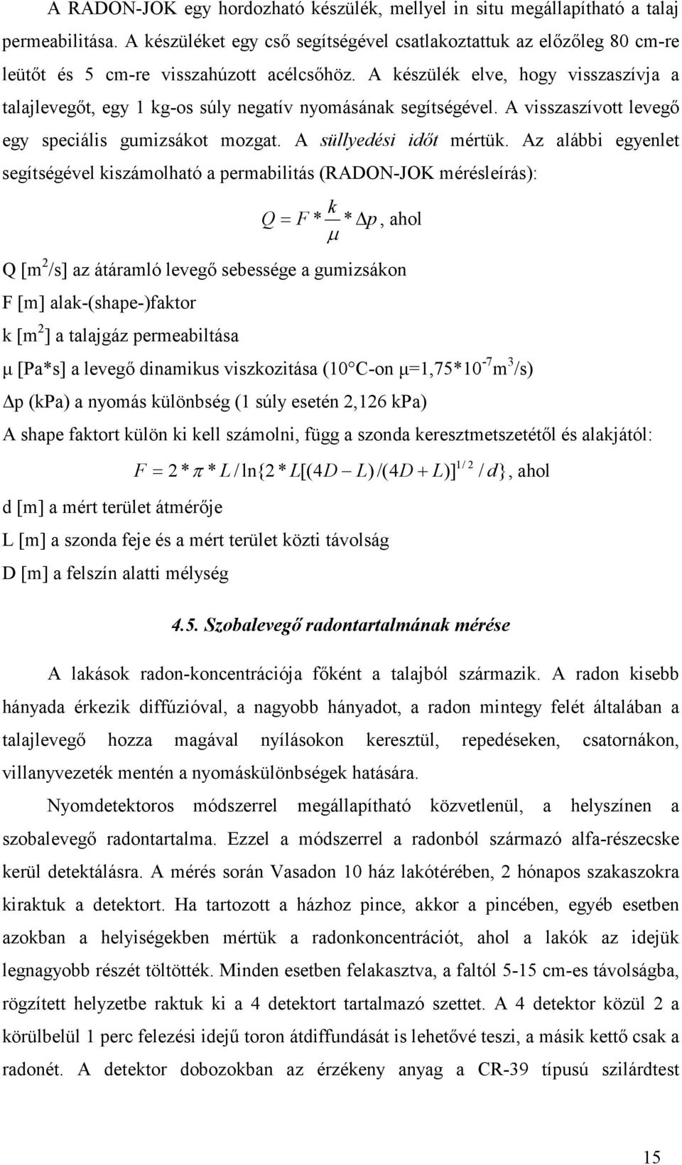 A készülék elve, hogy visszaszívja a talajlevegıt, egy 1 kg-os súly negatív nyomásának segítségével. A visszaszívott levegı egy speciális gumizsákot mozgat. A süllyedési idıt mértük.