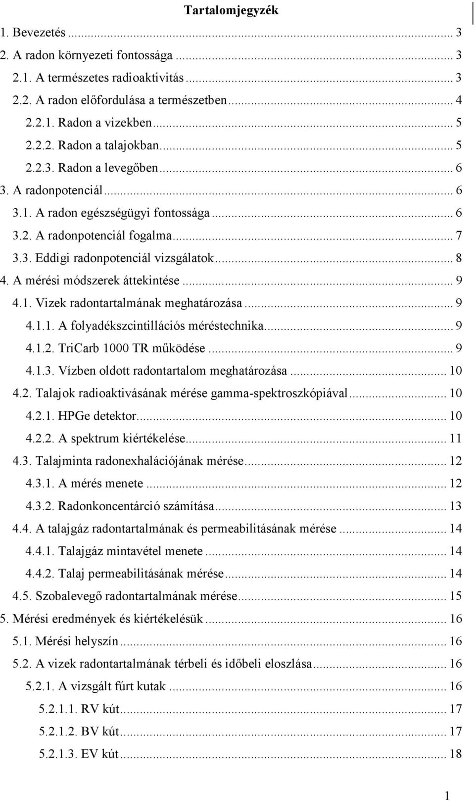 A mérési módszerek áttekintése... 9 4.1. Vizek radontartalmának meghatározása... 9 4.1.1. A folyadékszcintillációs méréstechnika... 9 4.1.2. TriCarb 1000 TR mőködése... 9 4.1.3.