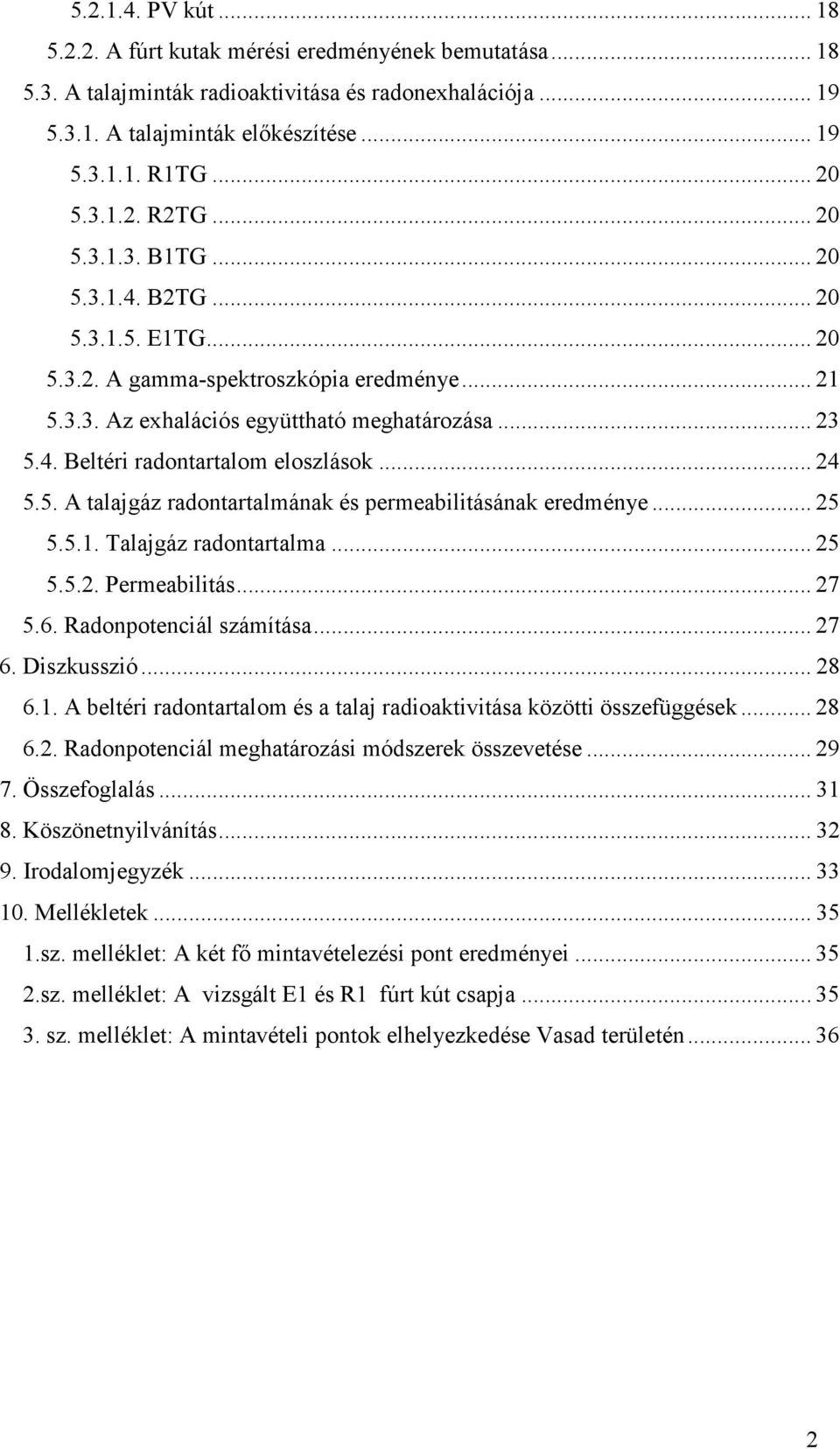 .. 24 5.5. A talajgáz radontartalmának és permeabilitásának eredménye... 25 5.5.1. Talajgáz radontartalma... 25 5.5.2. Permeabilitás... 27 5.6. Radonpotenciál számítása... 27 6. Diszkusszió... 28 6.1. A beltéri radontartalom és a talaj radioaktivitása közötti összefüggések.