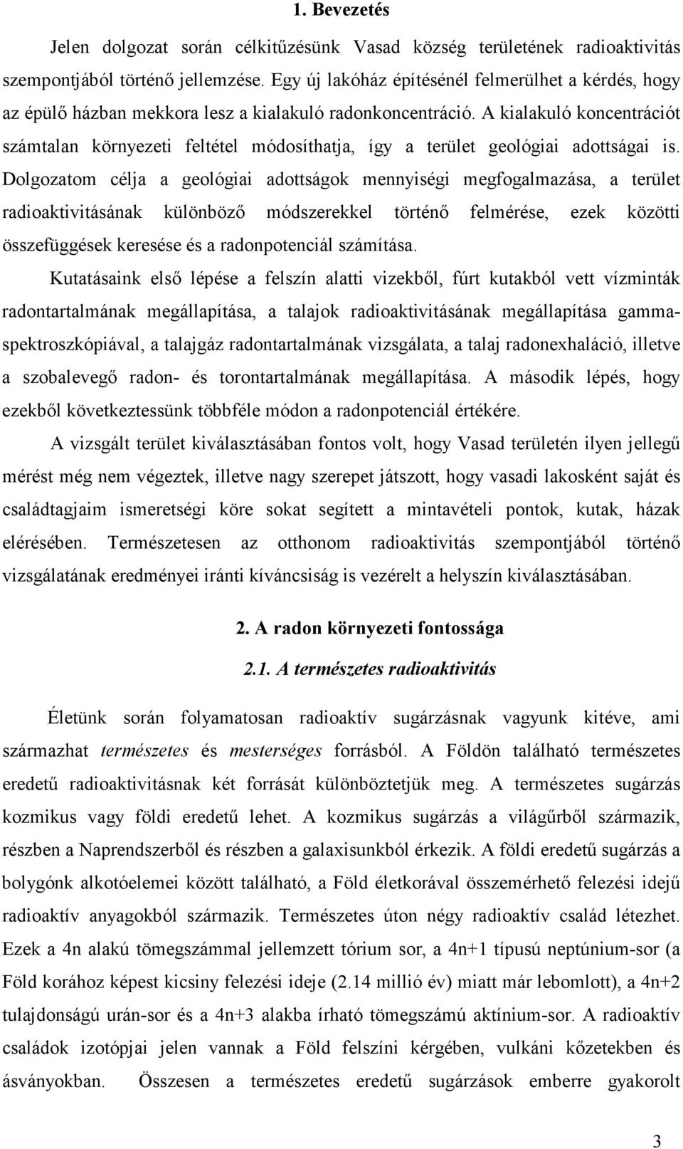 A kialakuló koncentrációt számtalan környezeti feltétel módosíthatja, így a terület geológiai adottságai is.