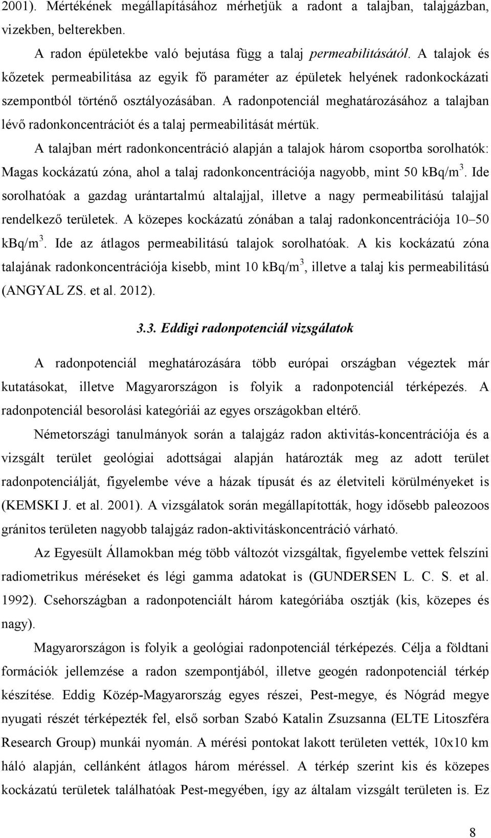 A radonpotenciál meghatározásához a talajban lévı radonkoncentrációt és a talaj permeabilitását mértük.