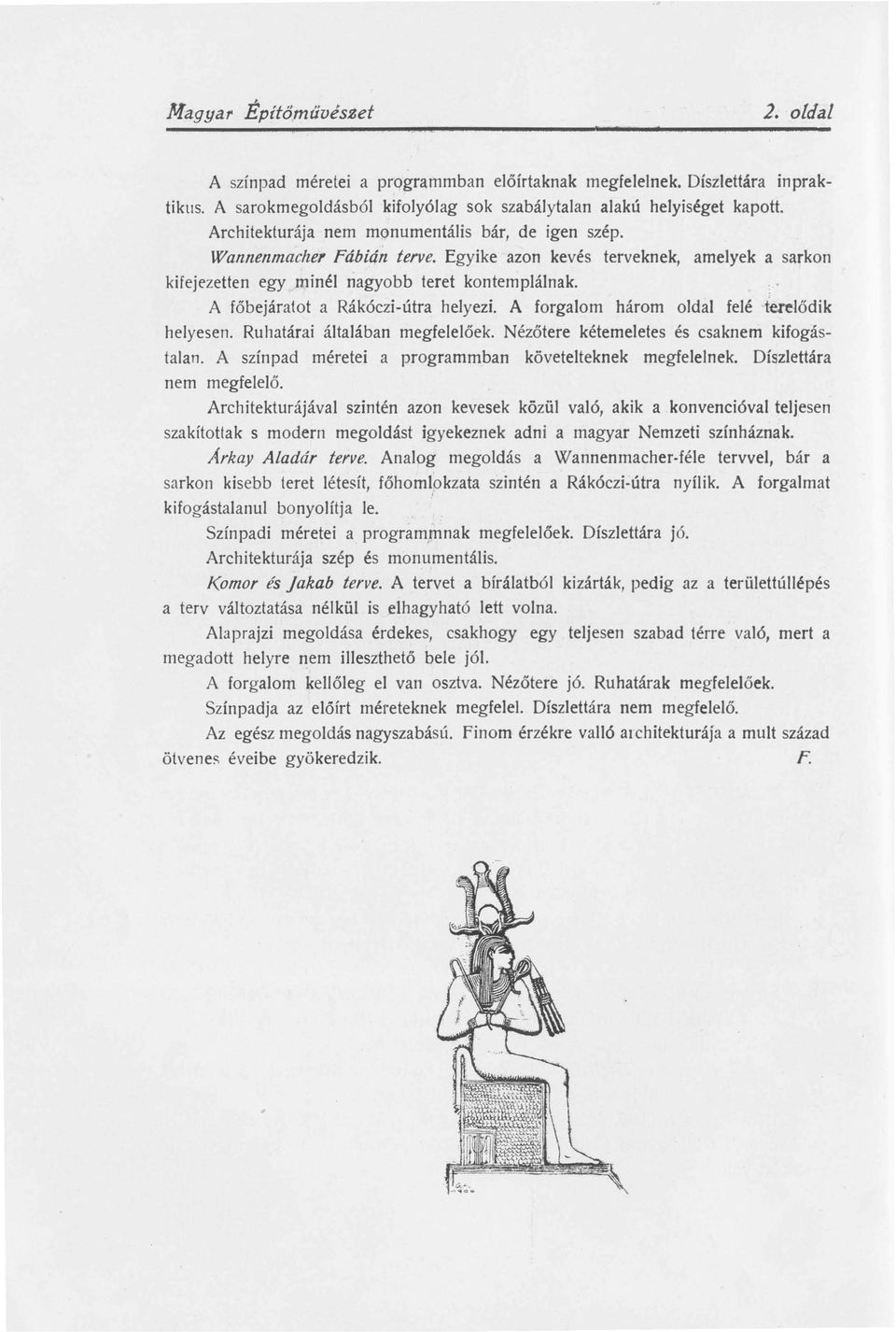 _ A főbejárat ot a Rákóczi-útra helyezi. A forgalom három oldal felé -terelődik helyesen. Ruhatárai általában megfelelőek. Nézőtere kétemeletes és csaknem kifogástalan.