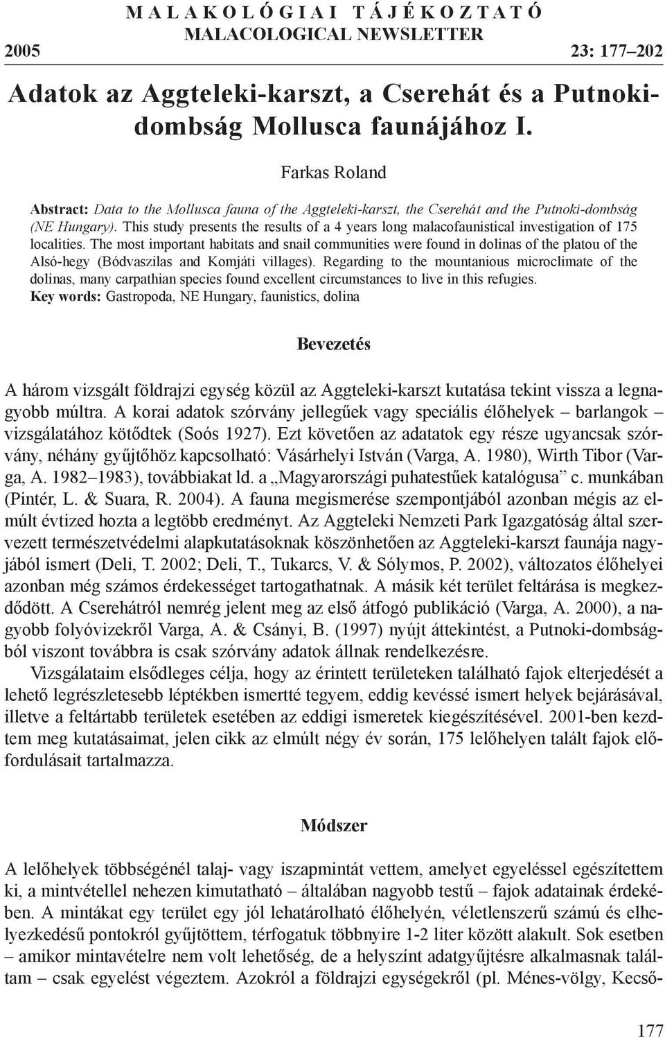 This study presents the results of a 4 years long malacofaunistical investigation of 175 localities.