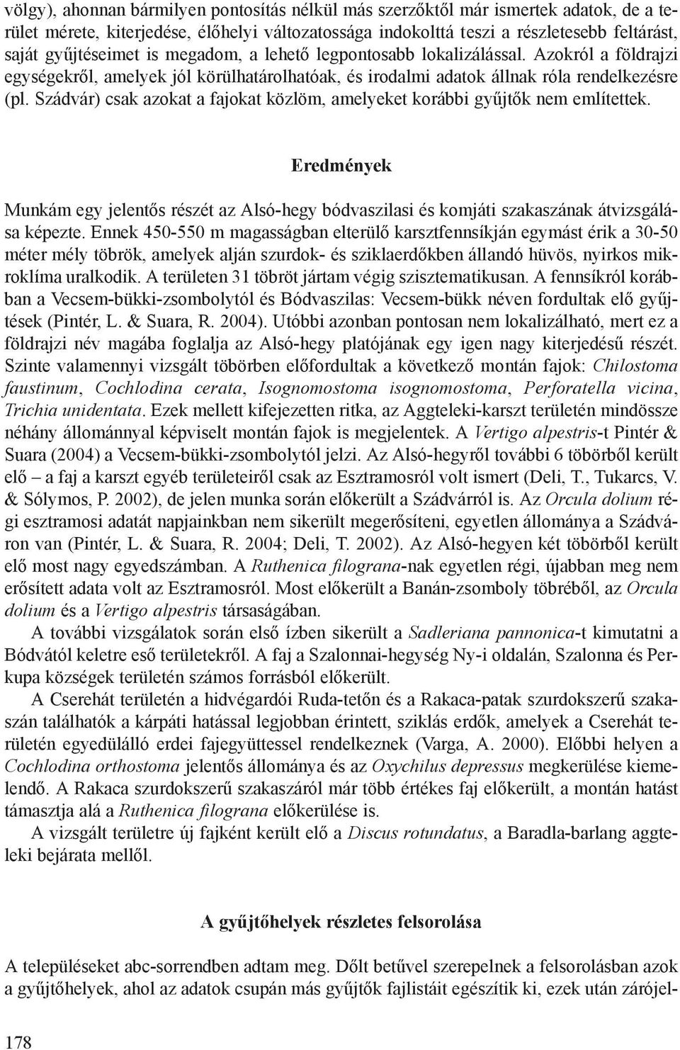 Szádvár) csak azokat a fajokat közlöm, amelyeket korábbi gyűjtők nem említettek. Eredmények Munkám egy jelentős részét az Alsó-hegy bódvaszilasi és komjáti szakaszának átvizsgálása képezte.