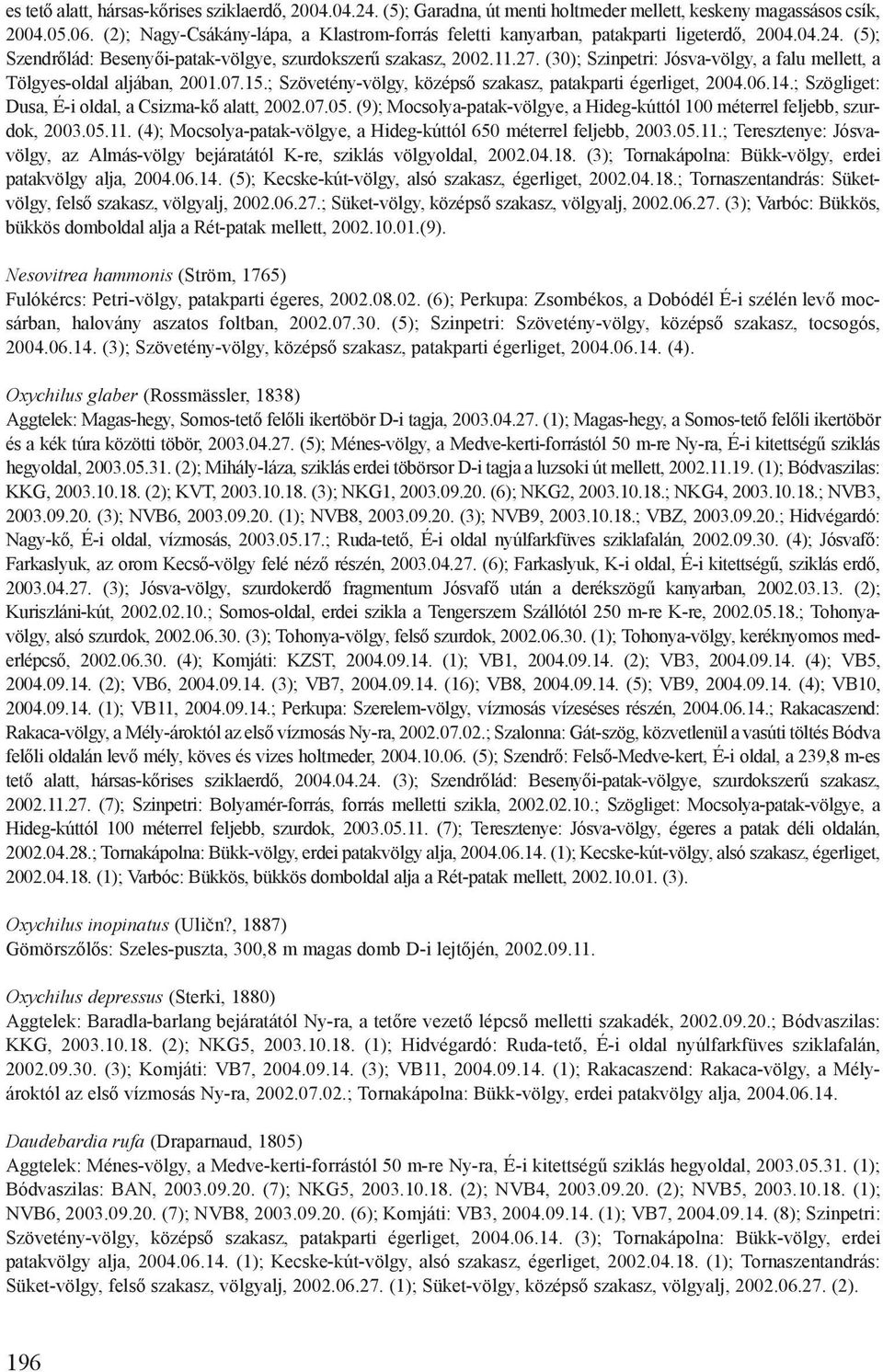 (30); Szinpetri: Jósva-völgy, a falu mellett, a Tölgyes-oldal aljában, 2001.07.15.; Szövetény-völgy, középső szakasz, patakparti égerliget, 2004.06.14.