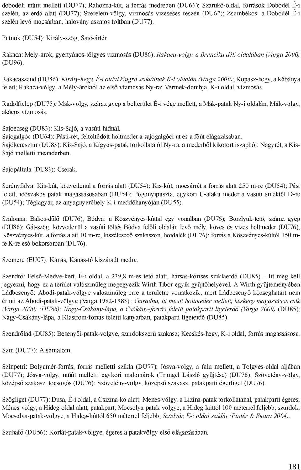 Rakaca: Mély-árok, gyertyános-tölgyes vízmosás (DU86); Rakaca-völgy, a Bruncika déli oldalában (Varga 2000) (DU96).
