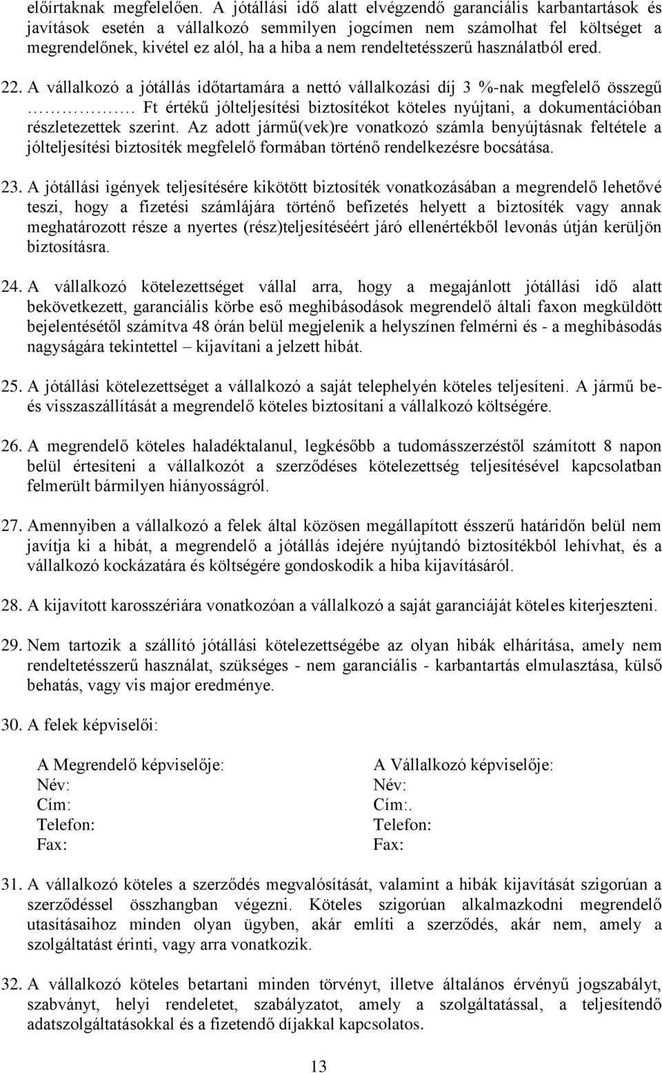 rendeltetésszerű használatból ered. 22. A vállalkozó a jótállás időtartamára a nettó vállalkozási díj 3 %-nak megfelelő összegű.