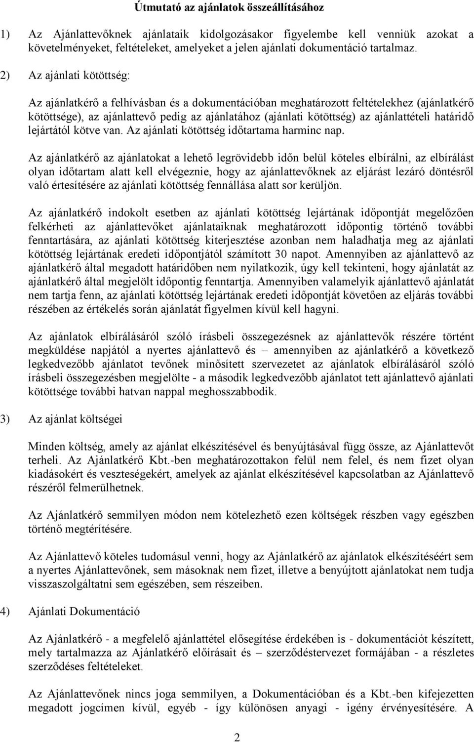 2) Az ajánlati kötöttség: Az ajánlatkérő a felhívásban és a dokumentációban meghatározott feltételekhez (ajánlatkérő kötöttsége), az ajánlattevő pedig az ajánlatához (ajánlati kötöttség) az