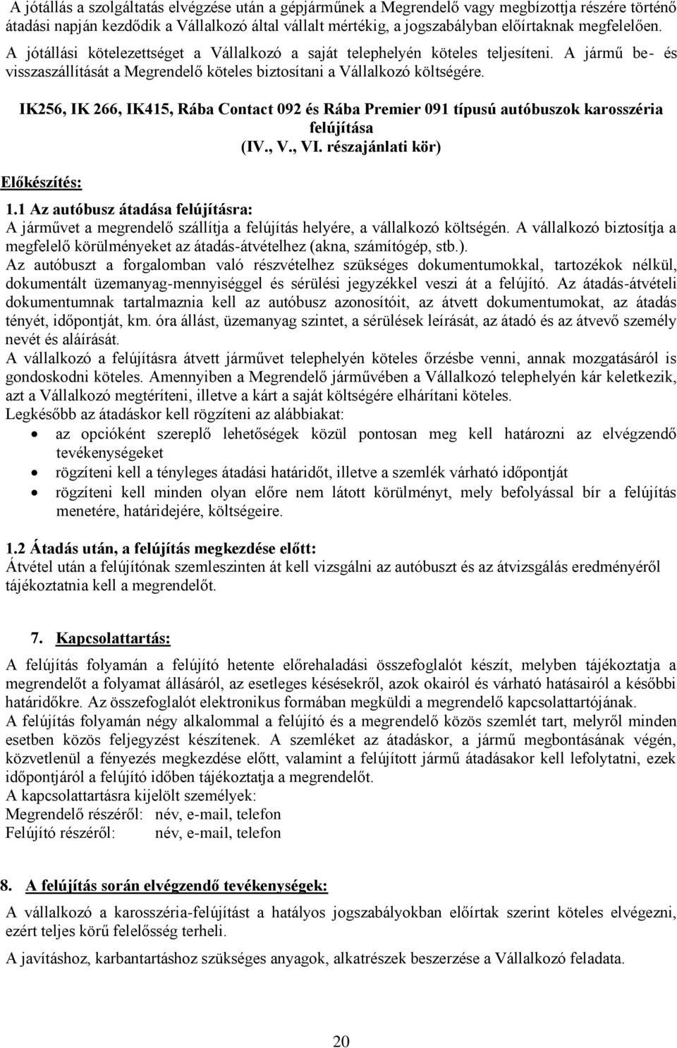 IK256, IK 266, IK415, Rába Contact 092 és Rába Premier 091 típusú autóbuszok karosszéria felújítása (IV., V., VI. részajánlati kör) Előkészítés: 1.