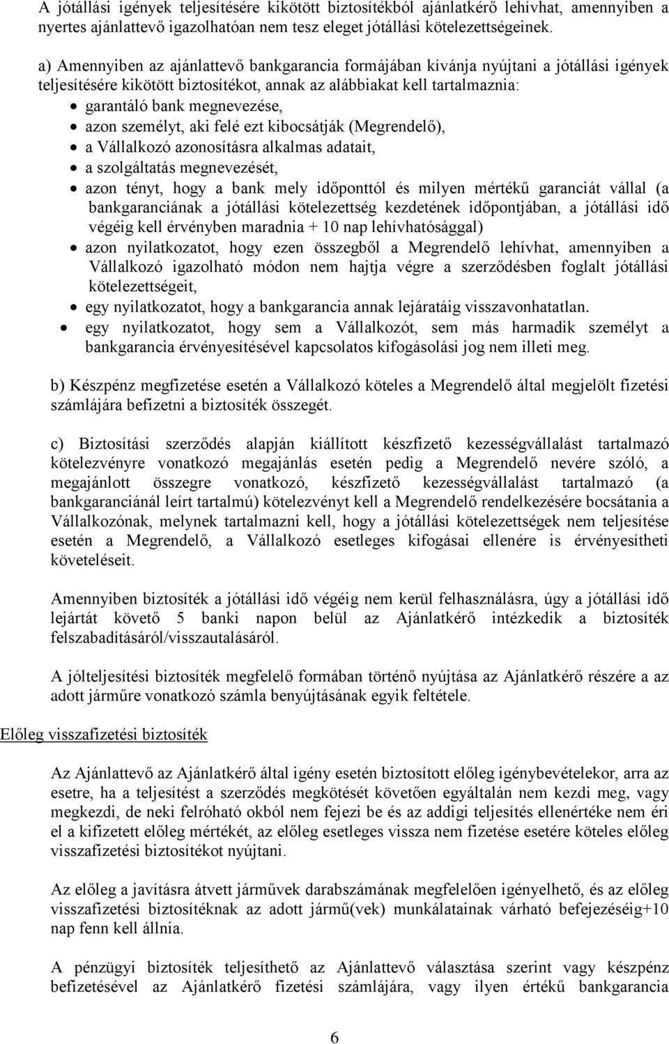 személyt, aki felé ezt kibocsátják (Megrendelő), a Vállalkozó azonosításra alkalmas adatait, a szolgáltatás megnevezését, azon tényt, hogy a bank mely időponttól és milyen mértékű garanciát vállal (a