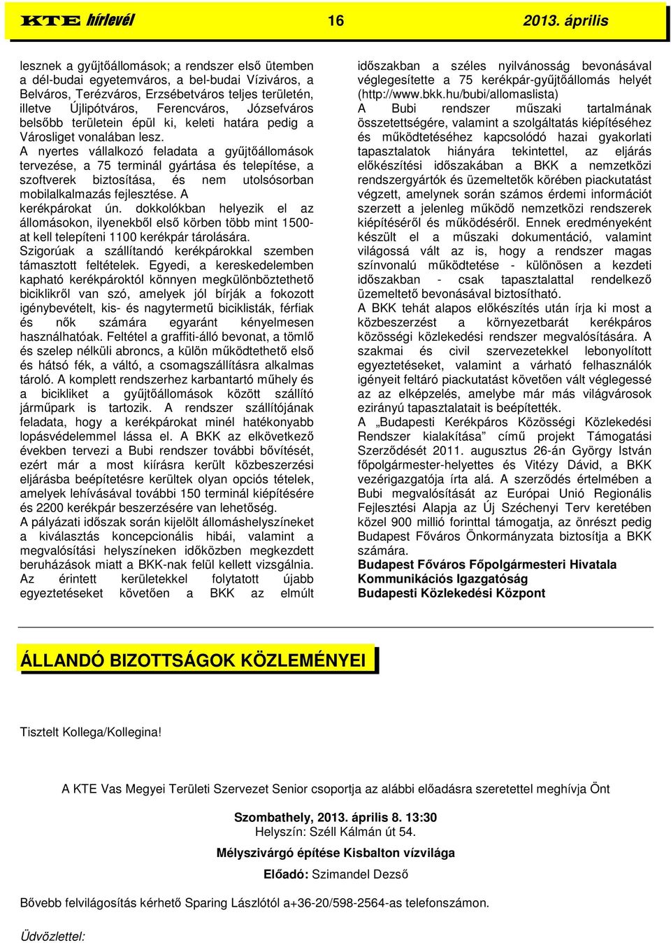 Józsefváros belsőbb területein épül ki, keleti határa pedig a Városliget vonalában lesz.
