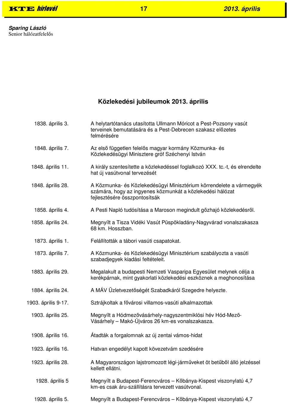 Az első független felelős magyar kormány Közmunka- és Közlekedésügyi Minisztere gróf Széchenyi István 1848. április 11. A király szentesítette a közlekedéssel foglalkozó XXX. tc.