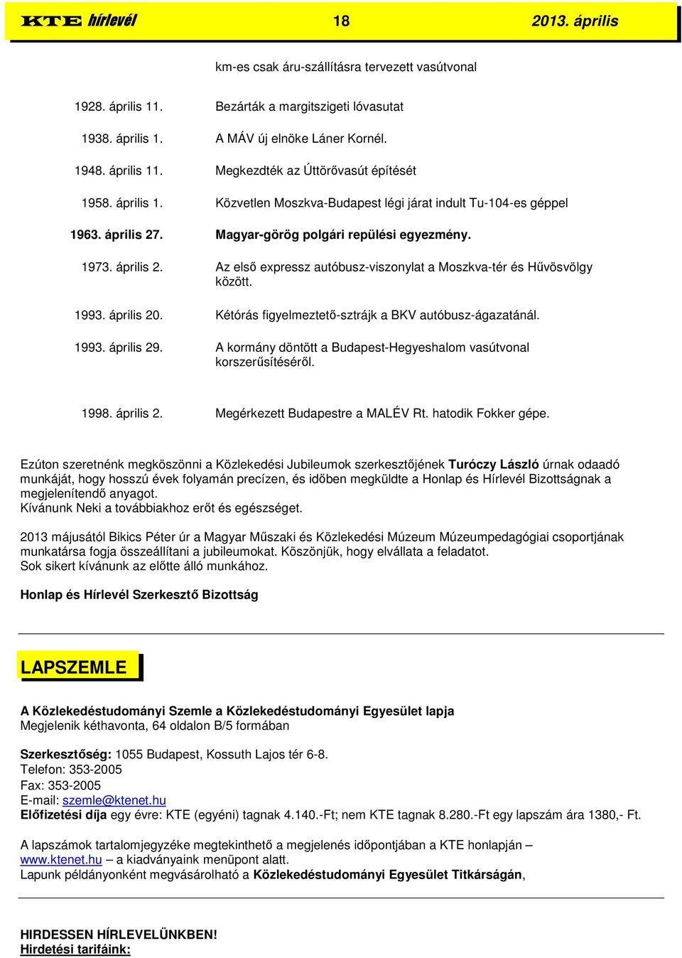 1993. április 20. Kétórás figyelmeztető-sztrájk a BKV autóbusz-ágazatánál. 1993. április 29. A kormány döntött a Budapest-Hegyeshalom vasútvonal korszerűsítéséről. 1998. április 2. Megérkezett Budapestre a MALÉV Rt.