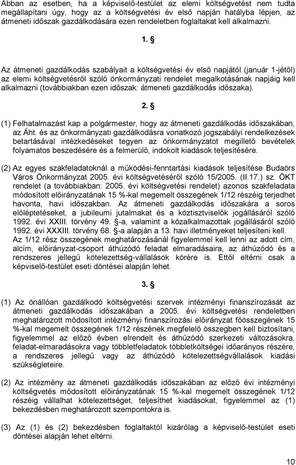 Az átmeneti gazdálkodás szabályait a költségvetési év első napjától (január 1-jétől) az elemi költségvetésről szóló önkormányzati rendelet megalkotásának napjáig kell alkalmazni (továbbiakban ezen