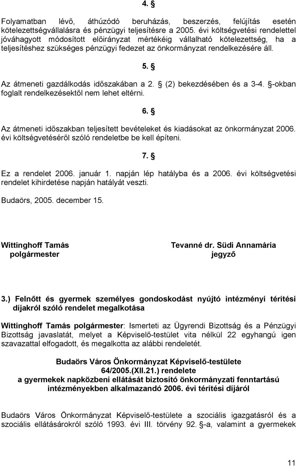 Az átmeneti gazdálkodás időszakában a 2. (2) bekezdésében és a 3-4. -okban foglalt rendelkezésektől nem lehet eltérni. 6.