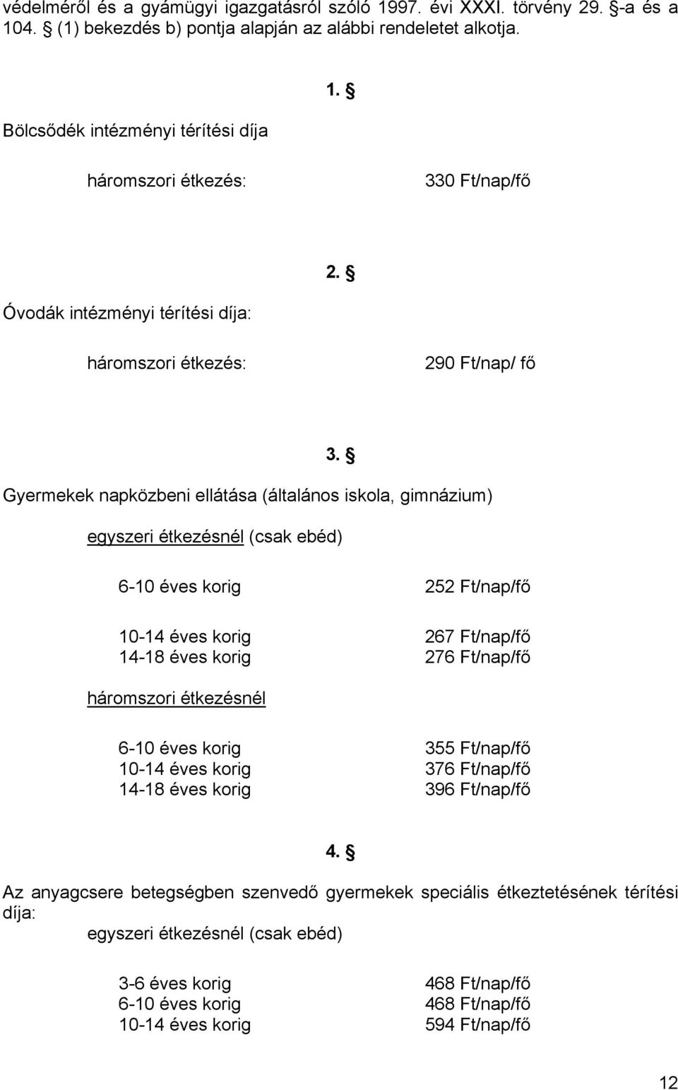 Gyermekek napközbeni ellátása (általános iskola, gimnázium) egyszeri étkezésnél (csak ebéd) 6-10 éves korig 252 Ft/nap/fő 10-14 éves korig 267 Ft/nap/fő 14-18 éves korig 276 Ft/nap/fő háromszori