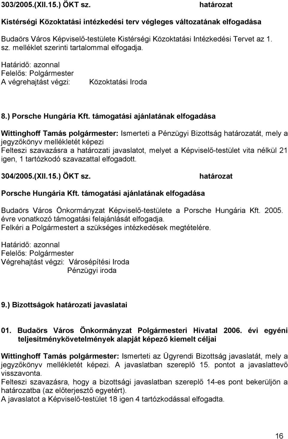 támogatási ajánlatának elfogadása Wittinghoff Tamás polgármester: Ismerteti a Pénzügyi Bizottság át, mely a jegyzőkönyv mellékletét képezi Felteszi szavazásra a i javaslatot, melyet a