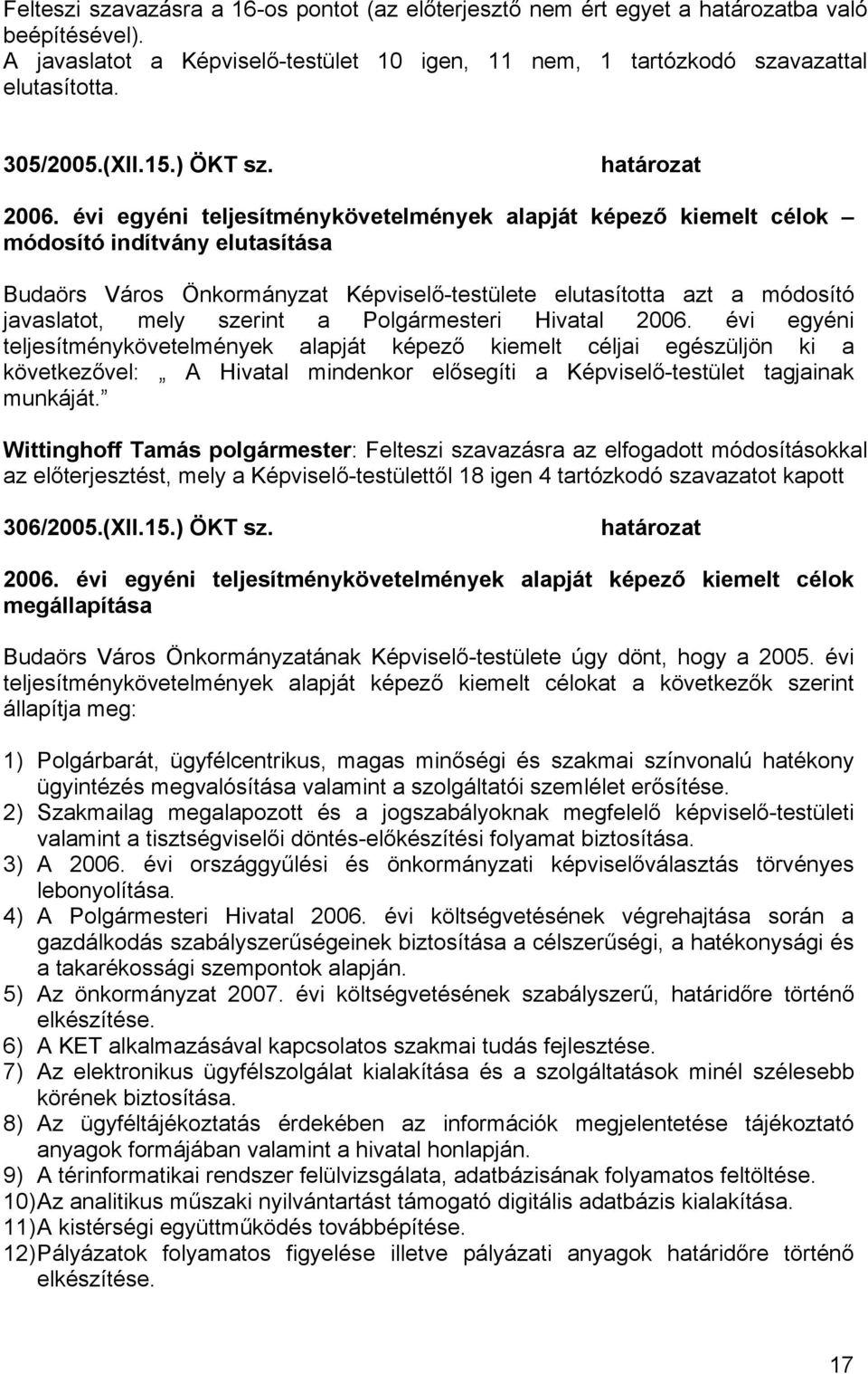 évi egyéni teljesítménykövetelmények alapját képező kiemelt célok módosító indítvány elutasítása Budaörs Város Önkormányzat Képviselő-testülete elutasította azt a módosító javaslatot, mely szerint a