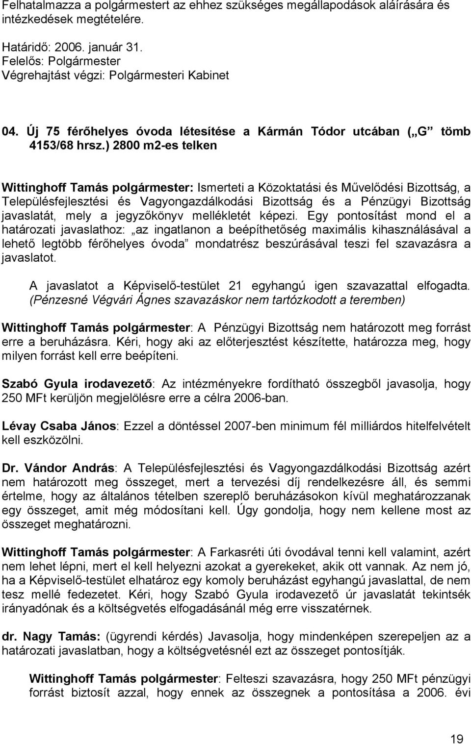 ) 2800 m2-es telken Wittinghoff Tamás polgármester: Ismerteti a Közoktatási és Művelődési Bizottság, a Településfejlesztési és Vagyongazdálkodási Bizottság és a Pénzügyi Bizottság javaslatát, mely a