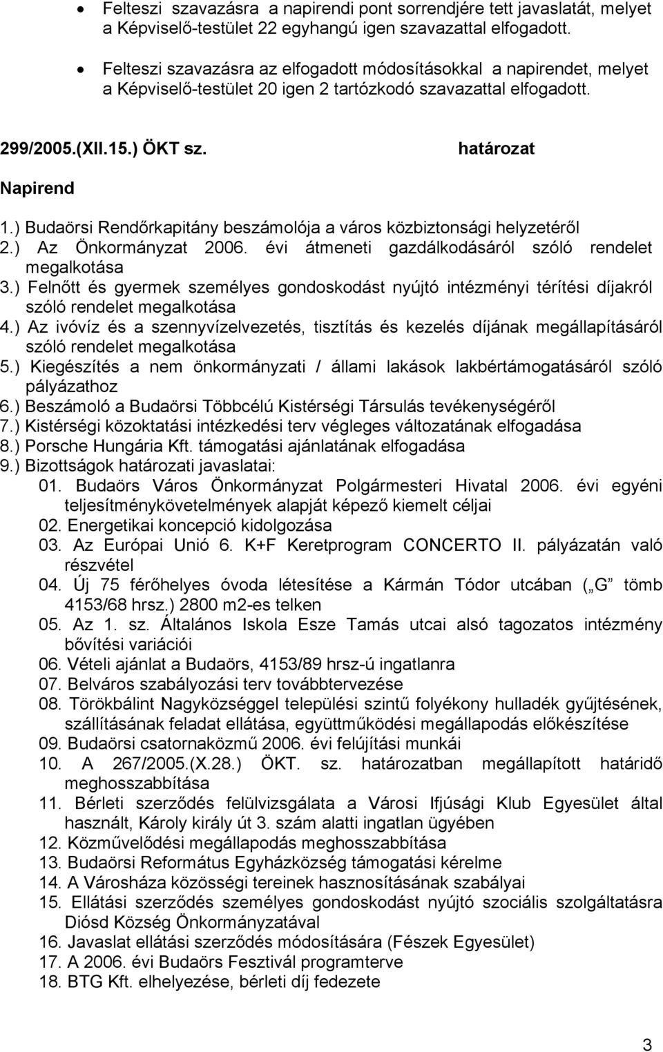 ) Budaörsi Rendőrkapitány beszámolója a város közbiztonsági helyzetéről 2.) Az Önkormányzat 2006. évi átmeneti gazdálkodásáról szóló rendelet megalkotása 3.