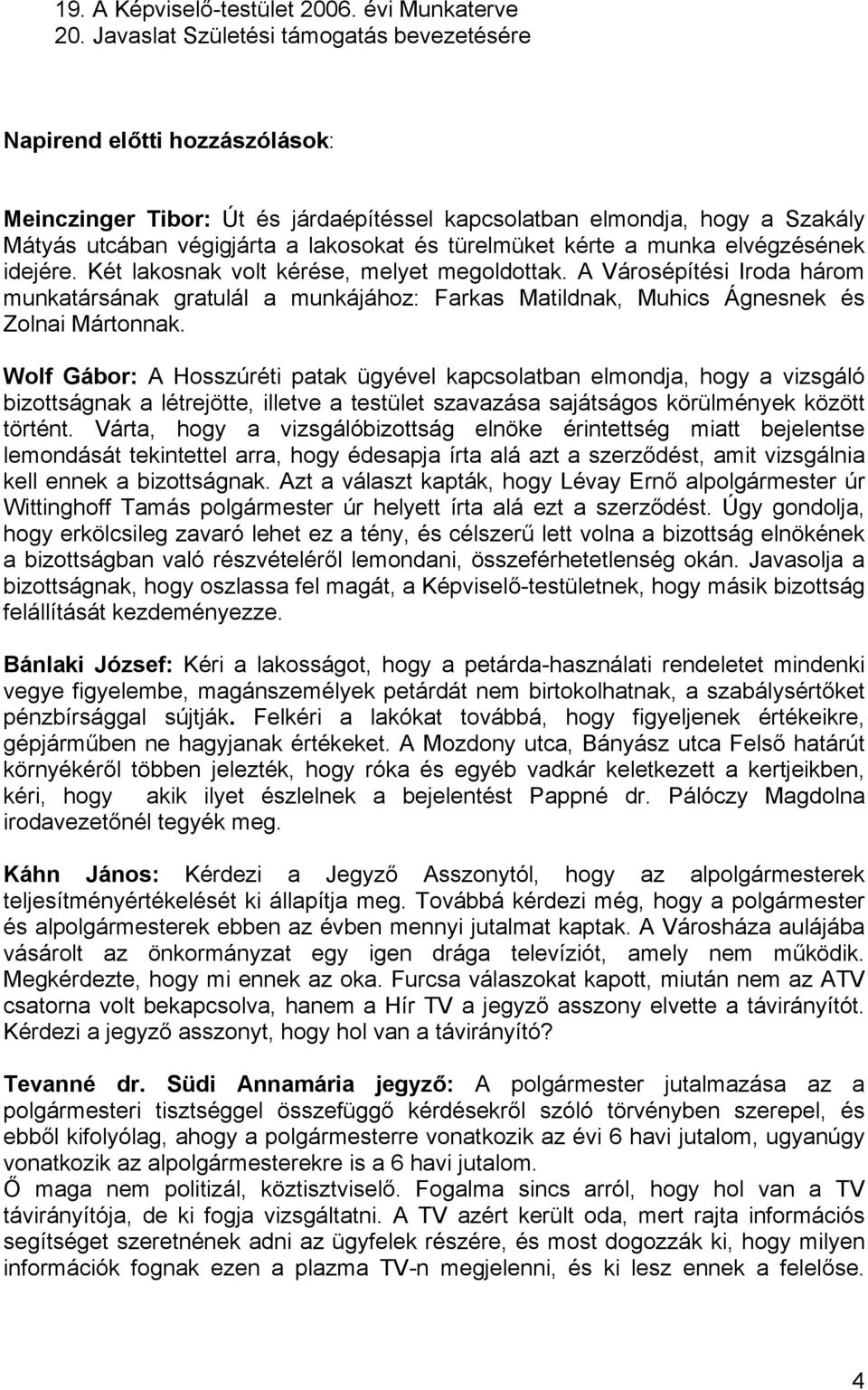 türelmüket kérte a munka elvégzésének idejére. Két lakosnak volt kérése, melyet megoldottak.