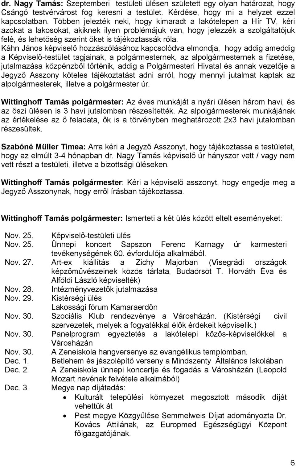 róla. Káhn János képviselő hozzászólásához kapcsolódva elmondja, hogy addig ameddig a Képviselő-testület tagjainak, a polgármesternek, az alpolgármesternek a fizetése, jutalmazása közpénzből