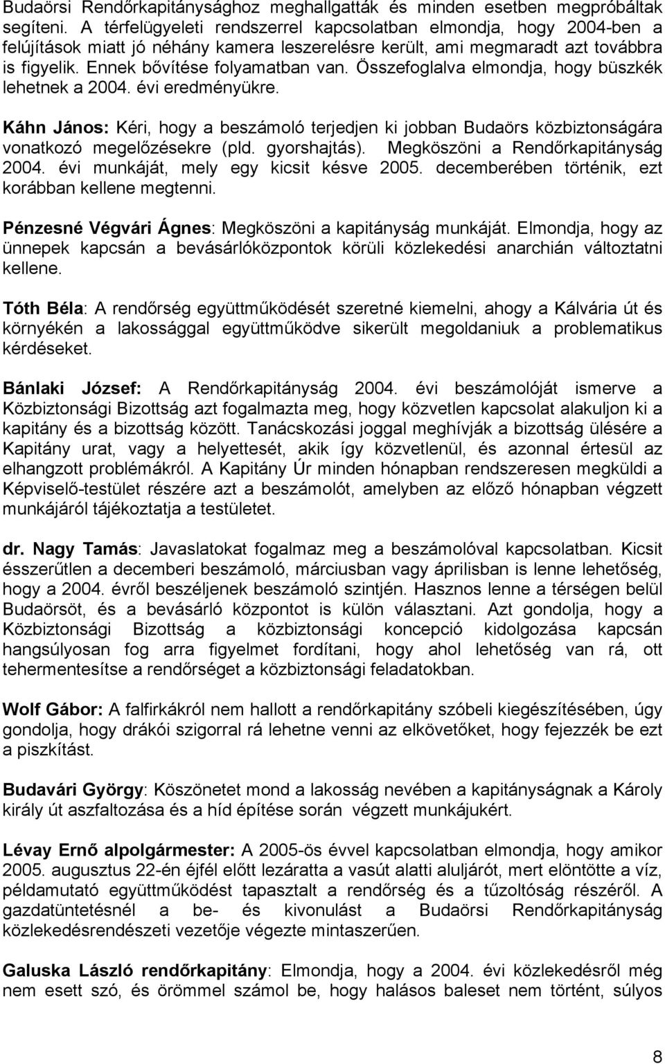 Összefoglalva elmondja, hogy büszkék lehetnek a 2004. évi eredményükre. Káhn János: Kéri, hogy a beszámoló terjedjen ki jobban Budaörs közbiztonságára vonatkozó megelőzésekre (pld. gyorshajtás).