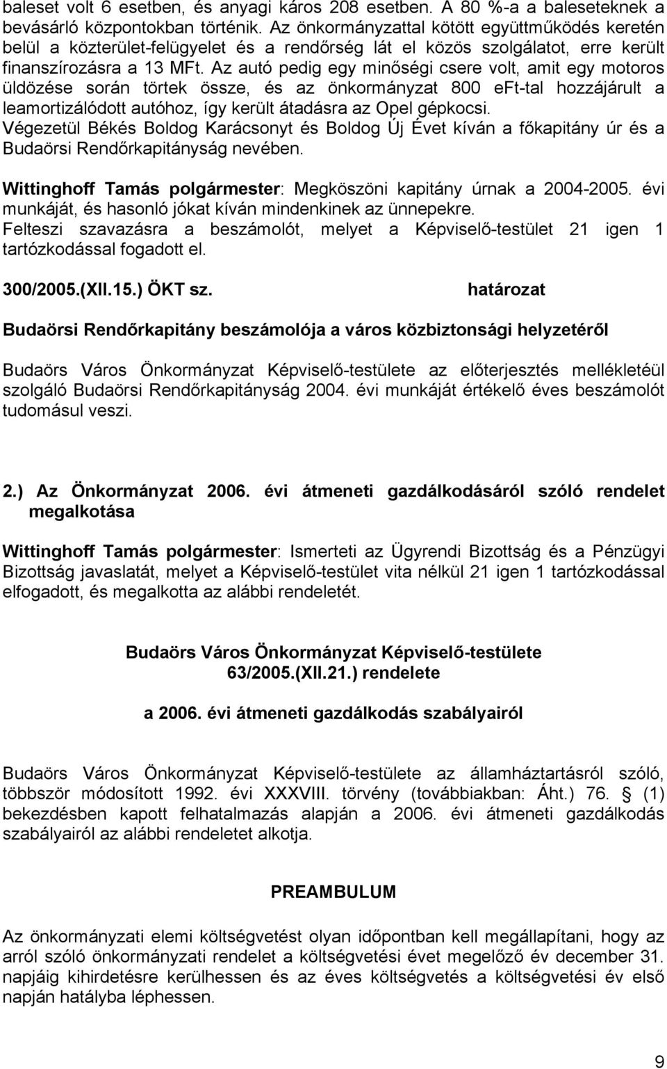 Az autó pedig egy minőségi csere volt, amit egy motoros üldözése során törtek össze, és az önkormányzat 800 eft-tal hozzájárult a leamortizálódott autóhoz, így került átadásra az Opel gépkocsi.