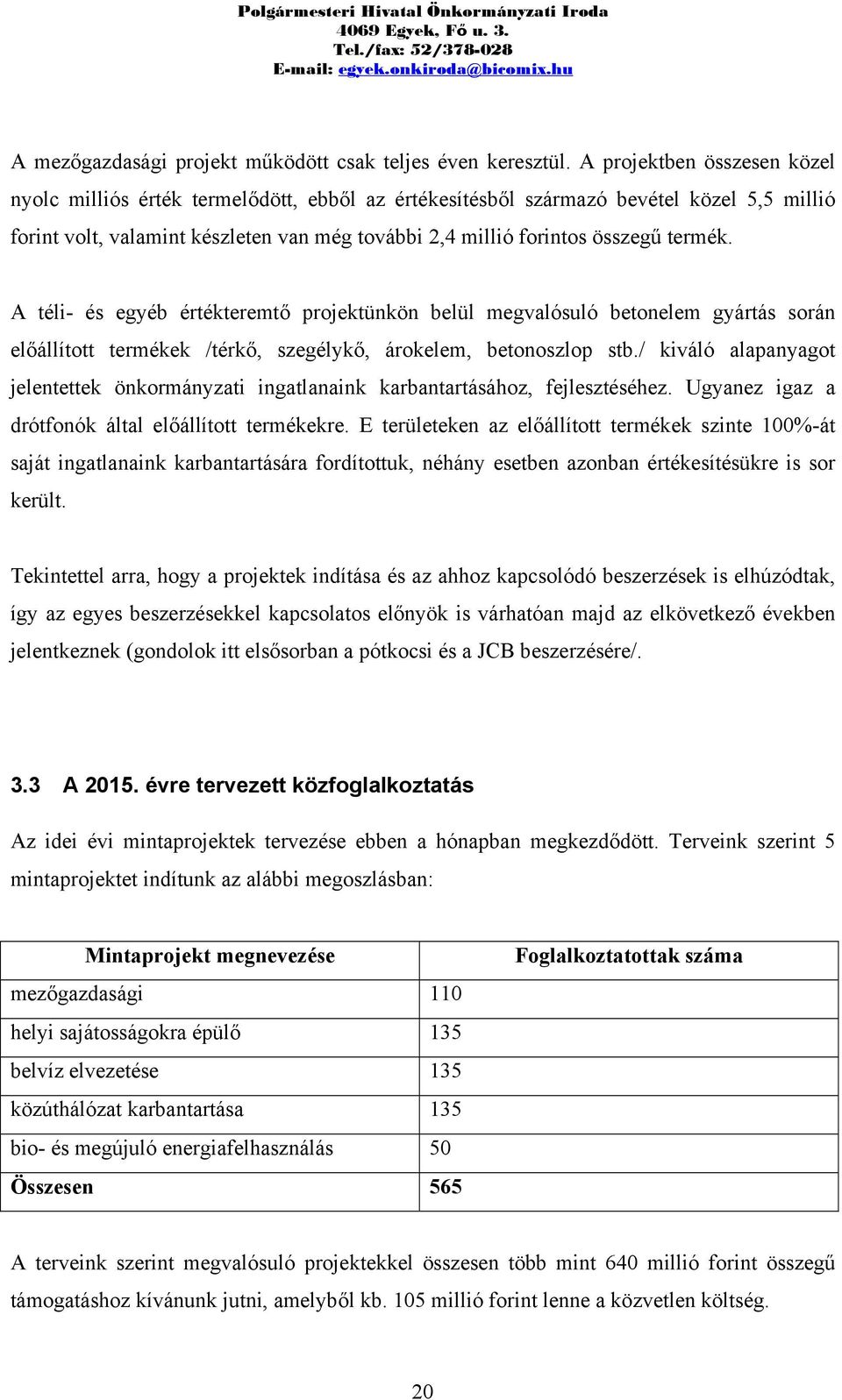 termék. A téli- és egyéb értékteremtő projektünkön belül megvalósuló betonelem gyártás során előállított termékek /térkő, szegélykő, árokelem, betonoszlop stb.