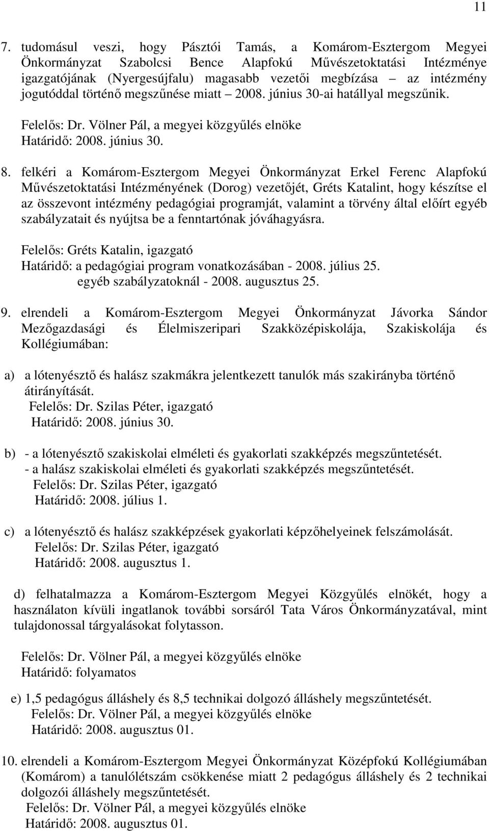 felkéri a Komárom-Esztergom Megyei Önkormányzat Erkel Ferenc Alapfokú Mővészetoktatási Intézményének (Dorog) vezetıjét, Gréts Katalint, hogy készítse el az összevont intézmény pedagógiai programját,