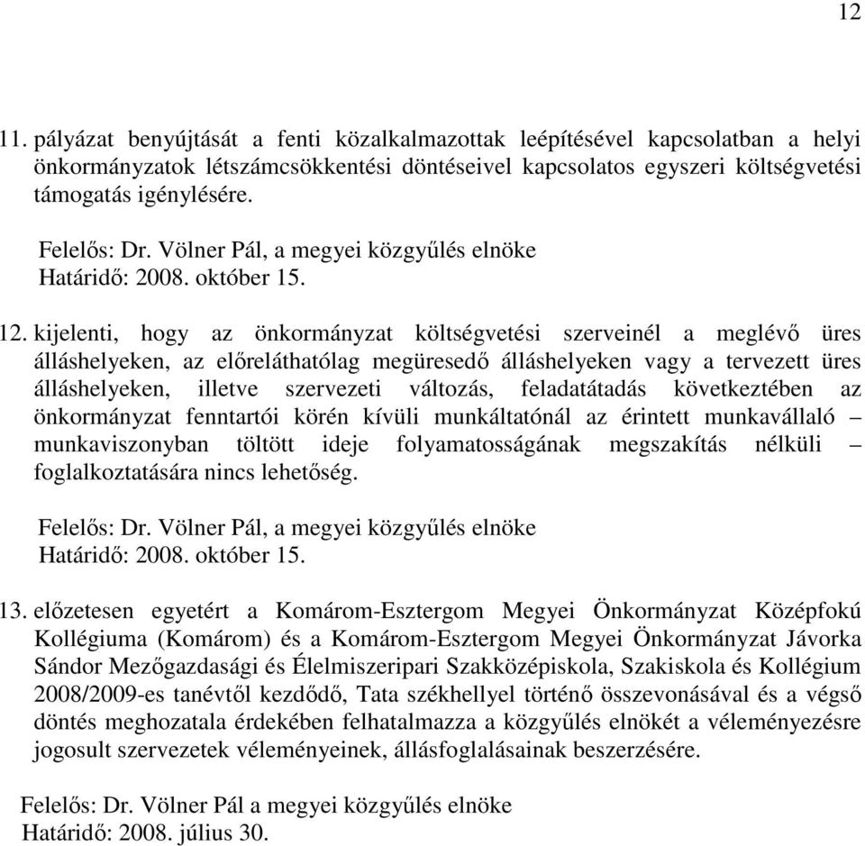 kijelenti, hogy az önkormányzat költségvetési szerveinél a meglévı üres álláshelyeken, az elıreláthatólag megüresedı álláshelyeken vagy a tervezett üres álláshelyeken, illetve szervezeti változás,