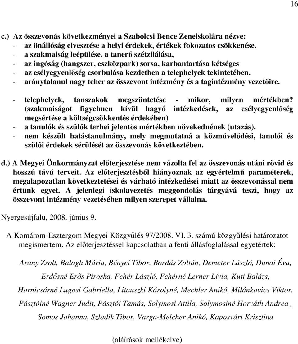 - aránytalanul nagy teher az összevont intézmény és a tagintézmény vezetıire. - telephelyek, tanszakok megszüntetése - mikor, milyen mértékben?