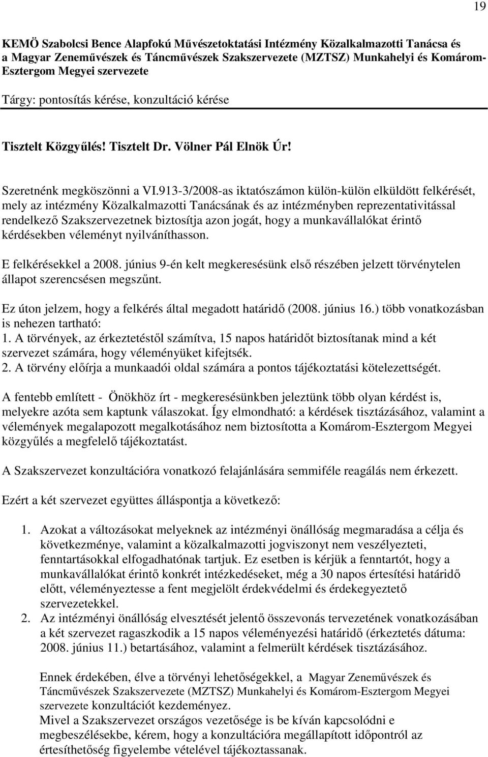 913-3/2008-as iktatószámon külön-külön elküldött felkérését, mely az intézmény Közalkalmazotti Tanácsának és az intézményben reprezentativitással rendelkezı Szakszervezetnek biztosítja azon jogát,