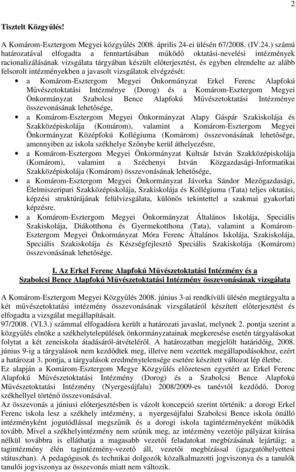 ) számú határozatával elfogadta a fenntartásában mőködı oktatási-nevelési intézmények racionalizálásának vizsgálata tárgyában készült elıterjesztést, és egyben elrendelte az alább felsorolt