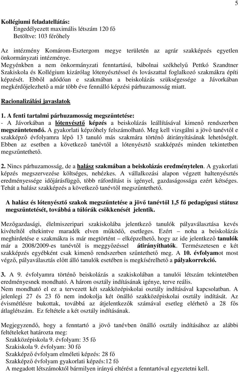 Ebbıl adódóan e szakmában a beiskolázás szükségessége a Jávorkában megkérdıjelezhetı a már több éve fennálló képzési párhuzamosság miatt. Racionalizálási javaslatok 1.