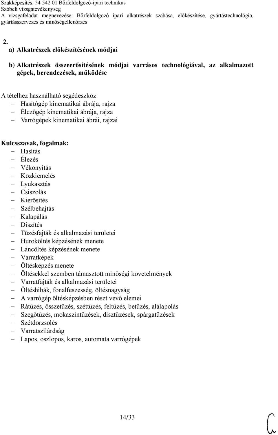 területei Huroköltés képzésének menete Láncöltés képzésének menete Varratképek Öltésképzés menete Öltésekkel szemben támasztott minőségi követelmények Varratfajták és alkalmazási területei