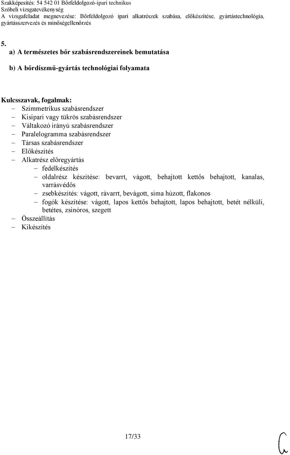 fedélkészítés oldalrész készítése: bevarrt, vágott, behajtott kettős behajtott, kanalas, varrásvédős zsebkészítés: vágott, rávarrt, bevágott, sima