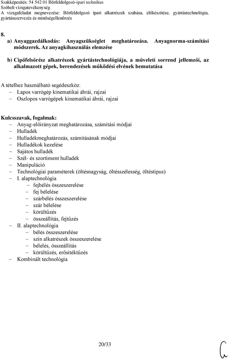 ábrái, rajzai Oszlopos varrógépek kinematikai ábrái, rajzai Anyag-előirányzat meghatározása, számítási módjai Hulladék Hulladékmeghatározás, számításának módjai Hulladékok kezelése Sajátos hulladék