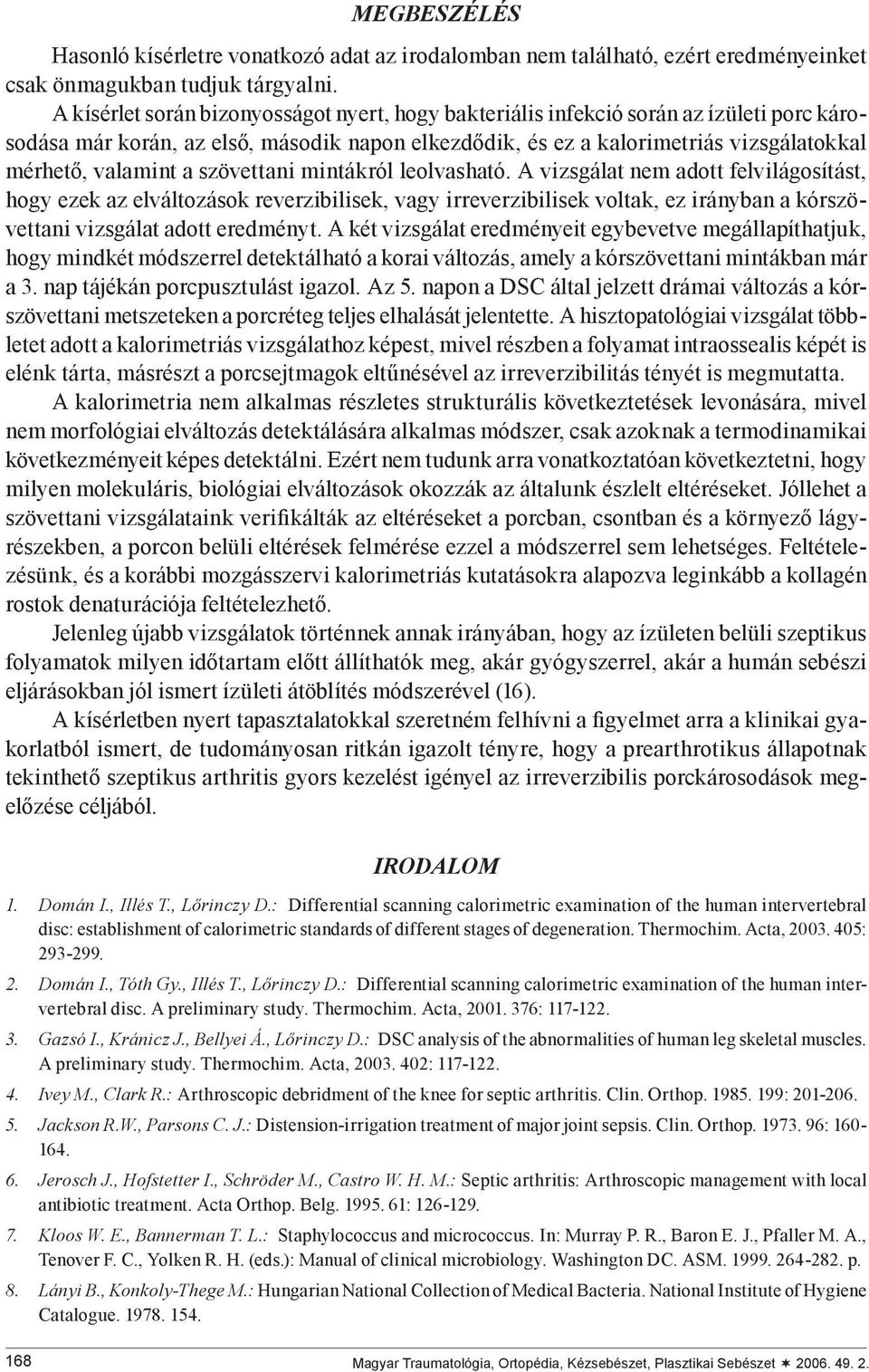 szövettani mintákról leolvasható. A vizsgálat nem adott felvilágosítást, hogy ezek az elváltozások reverzibilisek, vagy irreverzibilisek voltak, ez irányban a kórszövettani vizsgálat adott eredményt.