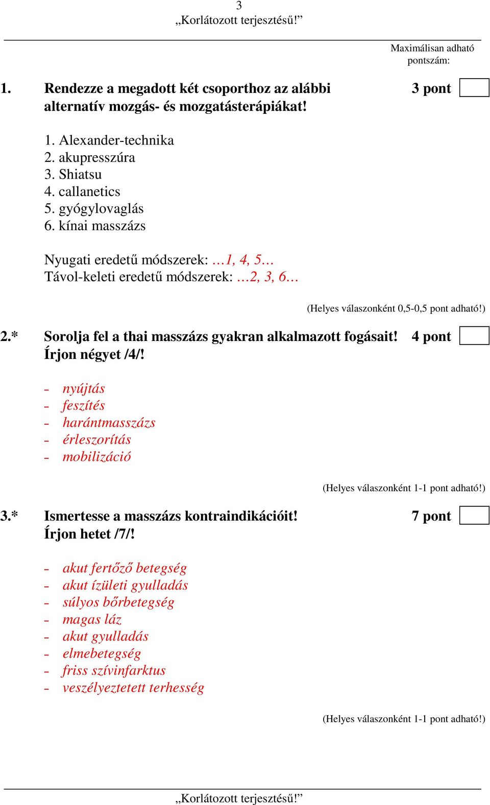 ) 2.* Sorolja fel a thai masszázs gyakran alkalmazott fogásait! 4 pont Írjon négyet /4/! nyújtás feszítés harántmasszázs érleszorítás mobilizáció 3.