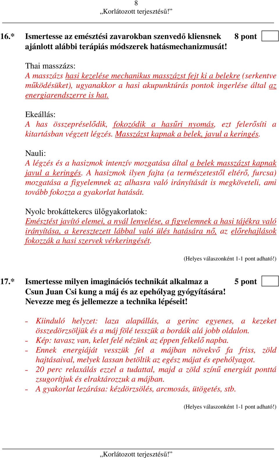 Ekeállás: A has összepréselődik, fokozódik a hasűri nyomás, ezt felerősíti a kitartásban végzett légzés. Masszázst kapnak a belek, javul a keringés.