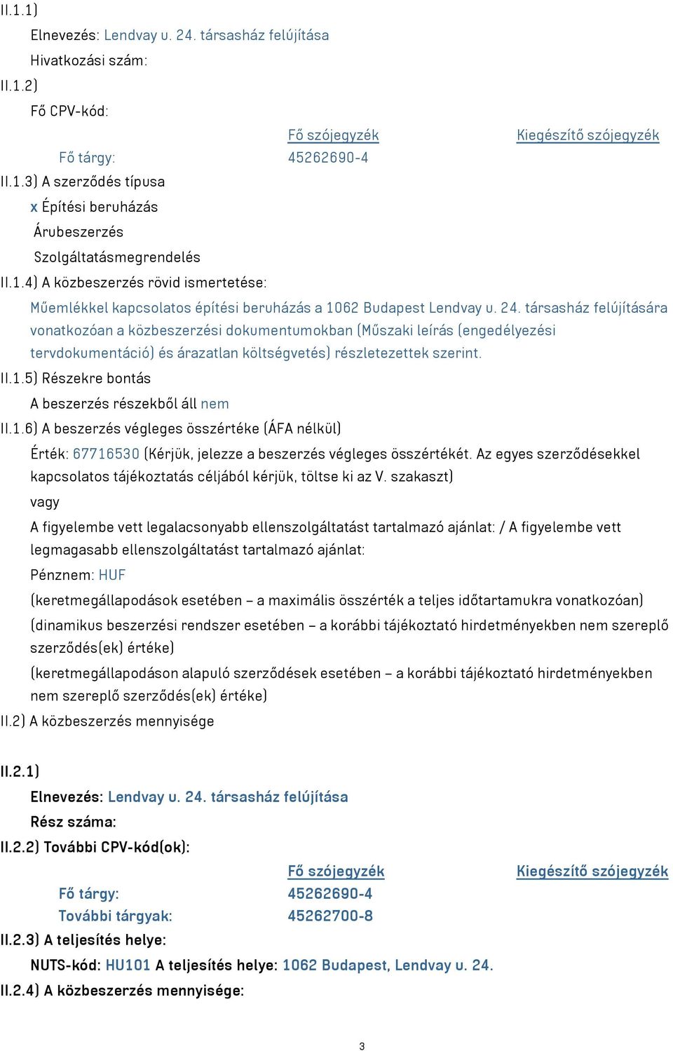 társasház felújítására vonatkozóan a közbeszerzési dokumentumokban (Műszaki leírás (engedélyezési tervdokumentáció) és árazatlan költségvetés) részletezettek szerint. II.1.