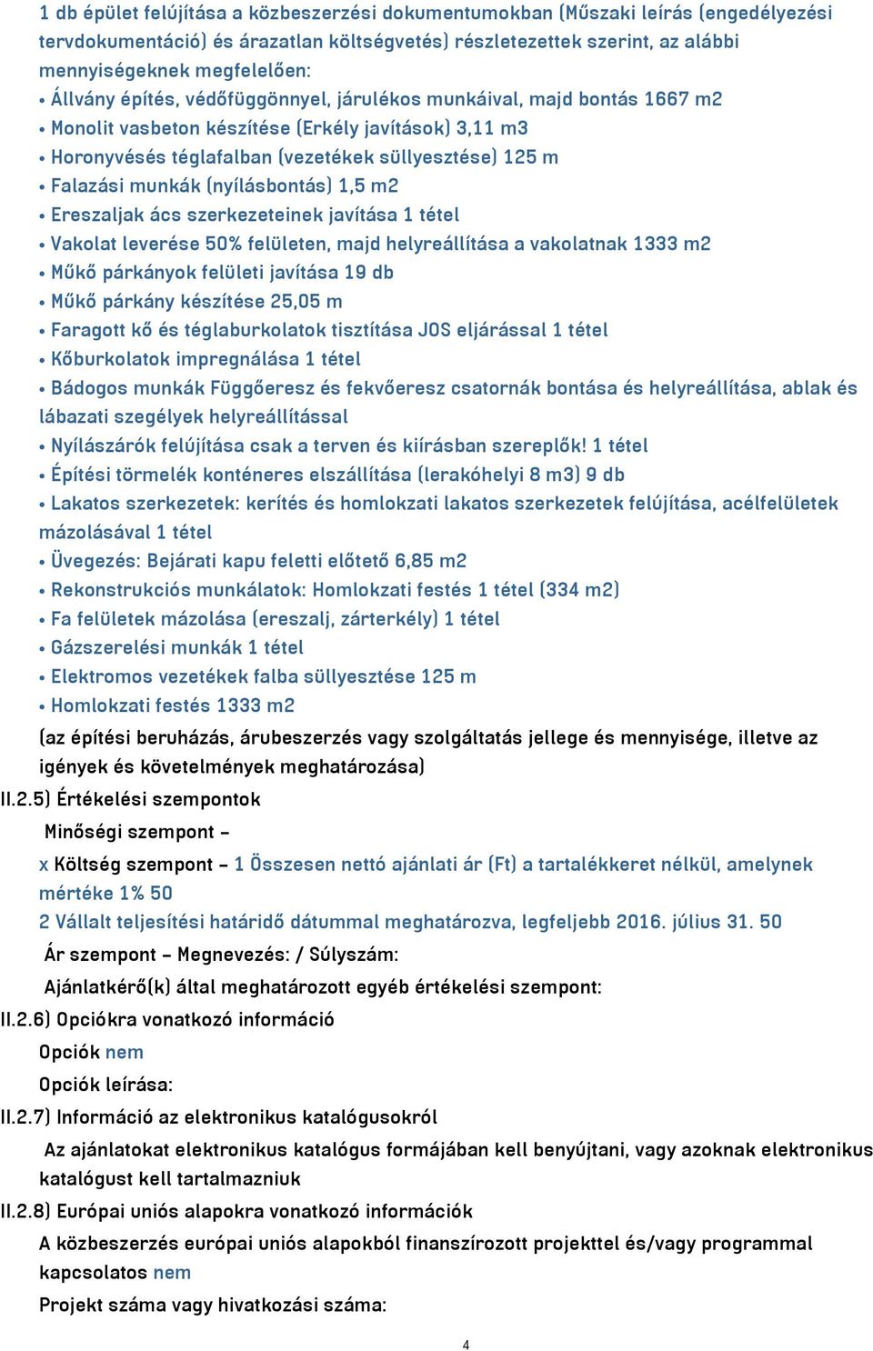 (nyílásbontás) 1,5 m2 Ereszaljak ács szerkezeteinek javítása 1 tétel Vakolat leverése 50% felületen, majd helyreállítása a vakolatnak 1333 m2 Műkő párkányok felületi javítása 19 db Műkő párkány