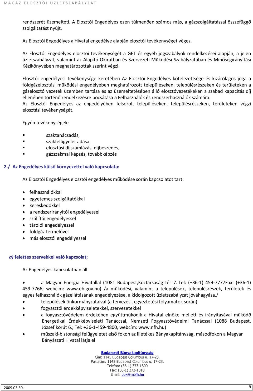 Az Elosztói Engedélyes elosztói tevékenységét a GET és egyéb jogszabályok rendelkezései alapján, a jelen üzletszabályzat, valamint az Alapító Okiratban és Szervezeti Működési Szabályzatában és