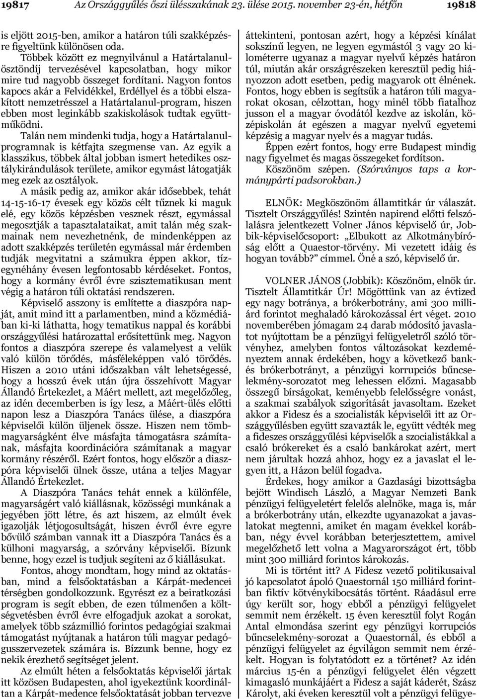 Nagyon fontos kapocs akár a Felvidékkel, Erdéllyel és a többi elszakított nemzetrésszel a Határtalanul-program, hiszen ebben most leginkább szakiskolások tudtak együttműködni.