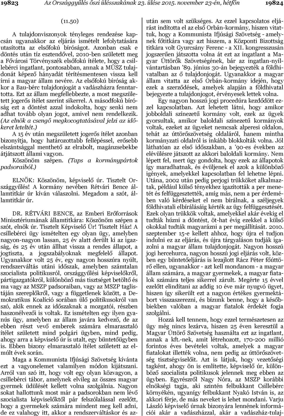Azonban csak e döntés után tíz esztendővel, 2010-ben született meg a Fővárosi Törvényszék elsőfokú ítélete, hogy a csillebérci ingatlant, pontosabban, annak a MÚSZ tulajdonát képező hányadát